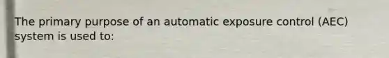 The primary purpose of an automatic exposure control (AEC) system is used to: