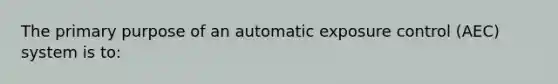 The primary purpose of an automatic exposure control (AEC) system is to: