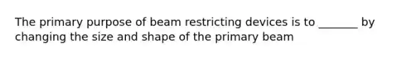 The primary purpose of beam restricting devices is to _______ by changing the size and shape of the primary beam