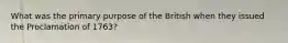 What was the primary purpose of the British when they issued the Proclamation of 1763?
