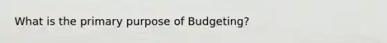 What is the primary purpose of Budgeting?