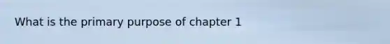 What is the primary purpose of chapter 1