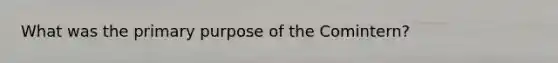 What was the primary purpose of the Comintern?