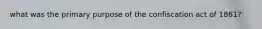 what was the primary purpose of the confiscation act of 1861?
