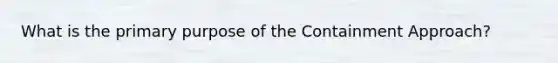 What is the primary purpose of the Containment Approach?