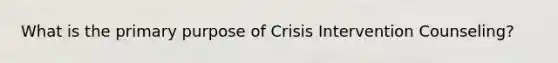 What is the primary purpose of Crisis Intervention Counseling?