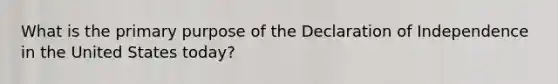 What is the primary purpose of the Declaration of Independence in the United States today?