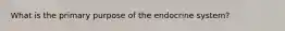 What is the primary purpose of the endocrine system?