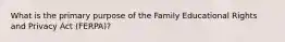 What is the primary purpose of the Family Educational Rights and Privacy Act (FERPA)?