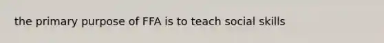 the primary purpose of FFA is to teach social skills