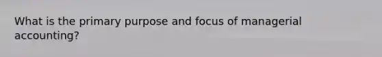 What is the primary purpose and focus of managerial accounting?