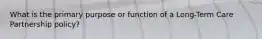 What is the primary purpose or function of a Long-Term Care Partnership policy?