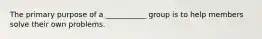 The primary purpose of a ___________ group is to help members solve their own problems.
