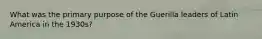 What was the primary purpose of the Guerilla leaders of Latin America in the 1930s?