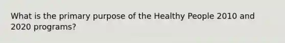 What is the primary purpose of the Healthy People 2010 and 2020 programs?