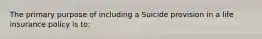 The primary purpose of including a Suicide provision in a life insurance policy is to: