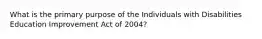 What is the primary purpose of the Individuals with Disabilities Education Improvement Act of 2004?