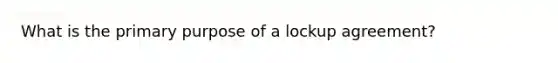 What is the primary purpose of a lockup agreement?