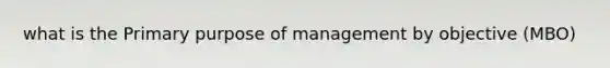 what is the Primary purpose of management by objective (MBO)