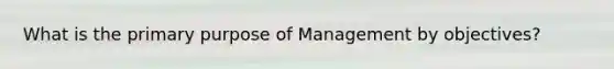 What is the primary purpose of Management by objectives?