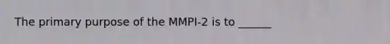 The primary purpose of the MMPI-2 is to ______