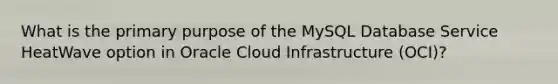 What is the primary purpose of the MySQL Database Service HeatWave option in Oracle Cloud Infrastructure (OCI)?