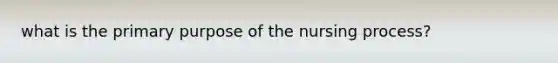 what is the primary purpose of the nursing process?