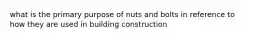 what is the primary purpose of nuts and bolts in reference to how they are used in building construction