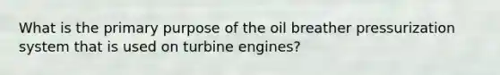 What is the primary purpose of the oil breather pressurization system that is used on turbine engines?