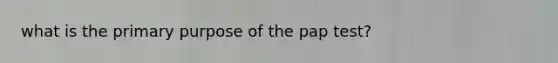 what is the primary purpose of the pap test?