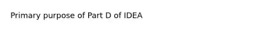 Primary purpose of Part D of IDEA