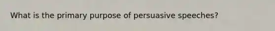 What is the primary purpose of persuasive speeches?