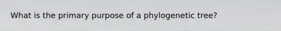 What is the primary purpose of a phylogenetic tree?