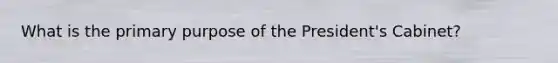 What is the primary purpose of the President's Cabinet?