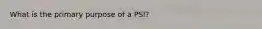 What is the primary purpose of a PSI?