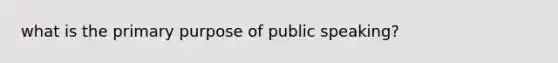 what is the primary purpose of public speaking?