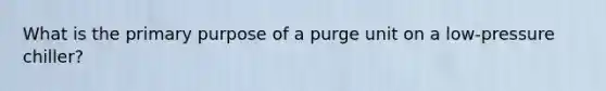 What is the primary purpose of a purge unit on a low-pressure chiller?