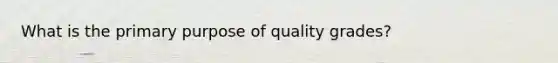 What is the primary purpose of quality grades?