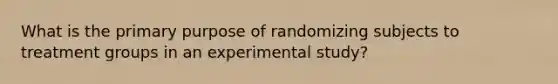 What is the primary purpose of randomizing subjects to treatment groups in an experimental study?