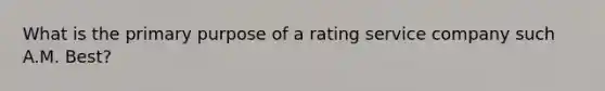 What is the primary purpose of a rating service company such A.M. Best?