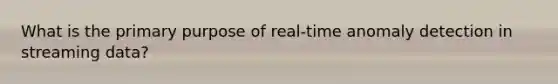 What is the primary purpose of real-time anomaly detection in streaming data?