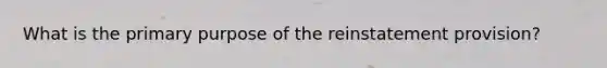 What is the primary purpose of the reinstatement provision?