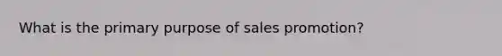 What is the primary purpose of sales promotion?