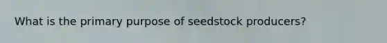 What is the primary purpose of seedstock producers?