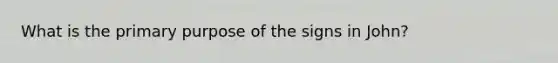 What is the primary purpose of the signs in John?