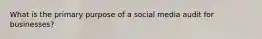 What is the primary purpose of a social media audit for businesses?