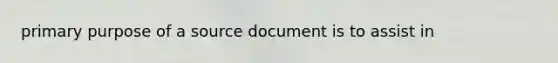 primary purpose of a source document is to assist in