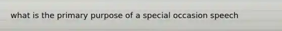 what is the primary purpose of a special occasion speech