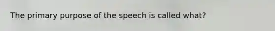 The primary purpose of the speech is called what?