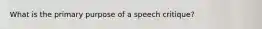 What is the primary purpose of a speech critique?